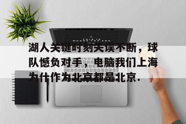 亚博体育-湖人关键时刻失误不断，球队憾负对手，电脑我们上海为什作为北京都是北京.的简单介绍-亚博体育